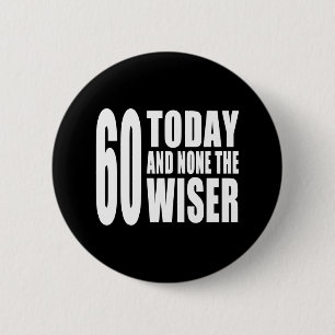 Funny 60th Birthdays : 60 Today and None the Wiser 6 Cm Round Badge