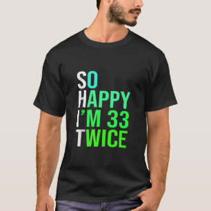 Funny 66th Birthday Present So Happy I m 33 Twice  T-Shirt