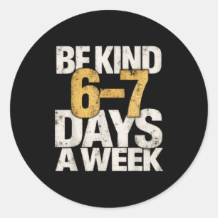 Funny 67 Be Kind 6 7 Days A Week 6 7 Kids Boys Mem Classic Round Sticker