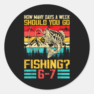 Funny 67 How Many Days A Week Should You Go Fishin Classic Round Sticker