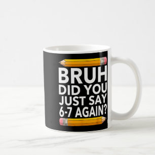 Funny 67 Teacher Shirt Bruh 6-7 Meme Six Seven Coffee Mug