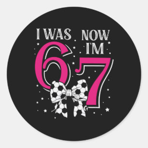 Funny 67six Seven Girl Birthday Soccer I Was 6 Now Classic Round Sticker