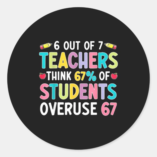 Funny 6 Out Of 7 Teacher Think 67% Of Students Ove Classic Round Sticker (Front)