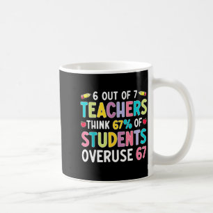 Funny 6 Out Of 7 Teacher Think 67% Of Students Ove Coffee Mug