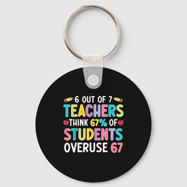 Funny 6 Out Of 7 Teacher Think 67% Of Students Ove Key Ring (Front)