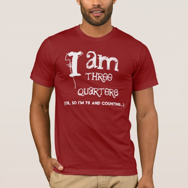 Funny 75th  Birthday Shirt  I am Three Quarters (Front)