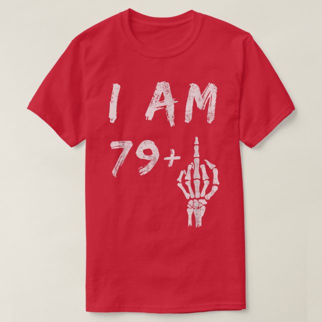 Funny 80th Birthday I Am 79 Plus Skeleton Middle F T-Shirt (Design Front)