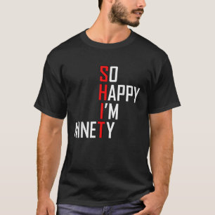 Funny 90th Birthday Gift Tee So Happy I m Ninety 9