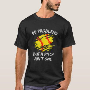 Funny 99 Problems But A Pitch Ain t One Softball T-Shirt