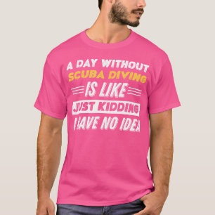Funny A Day Without Scuba Diving T-Shirt