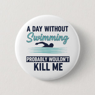funny A Day Without Swimming Probably Wouldnt Kill 6 Cm Round Badge