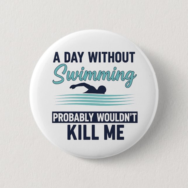 funny A Day Without Swimming Probably Wouldnt Kill 6 Cm Round Badge (Front)