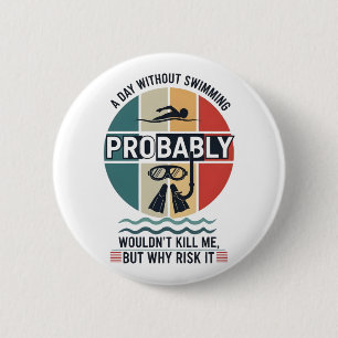 funny A Day Without Swimming Probably Wouldnt Kill 6 Cm Round Badge