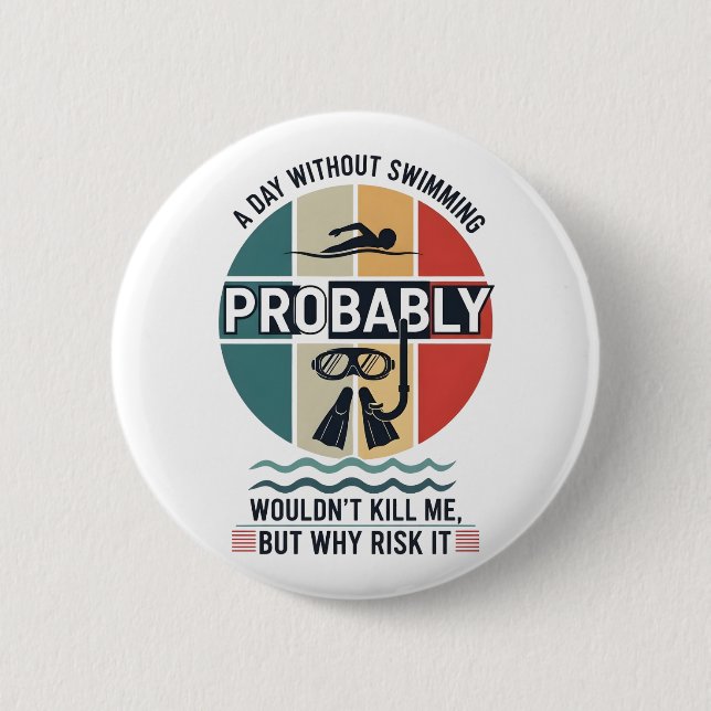 funny A Day Without Swimming Probably Wouldnt Kill 6 Cm Round Badge (Front)