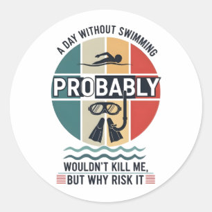 funny A Day Without Swimming Probably Wouldnt Kill Classic Round Sticker