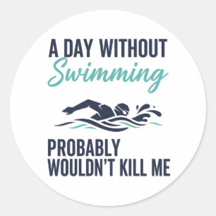 funny A Day Without Swimming Probably Wouldnt Kill Classic Round Sticker