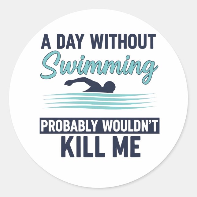 funny A Day Without Swimming Probably Wouldnt Kill Classic Round Sticker (Front)