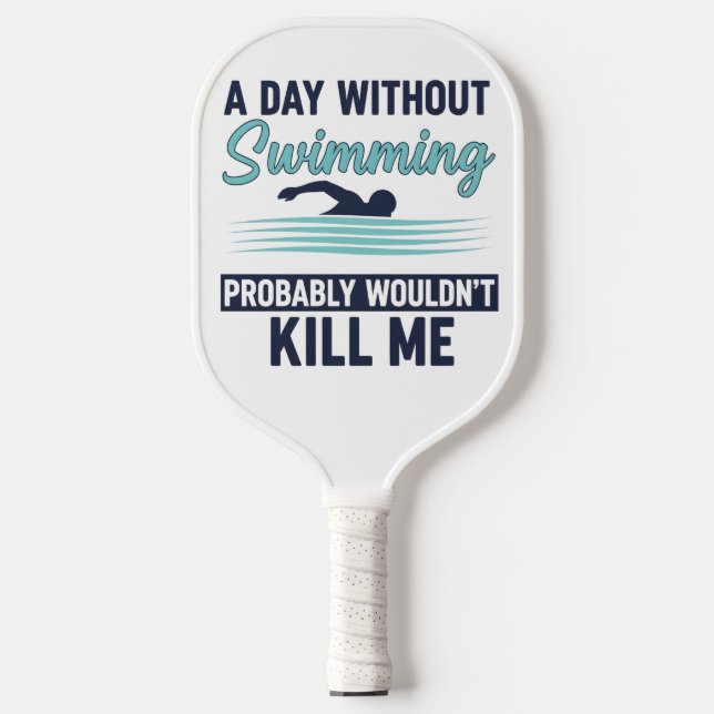funny A Day Without Swimming Probably Wouldnt Kill Pickleball Paddle (Front)