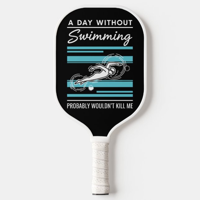 funny A Day Without Swimming Probably Wouldnt Kill Pickleball Paddle (Front)