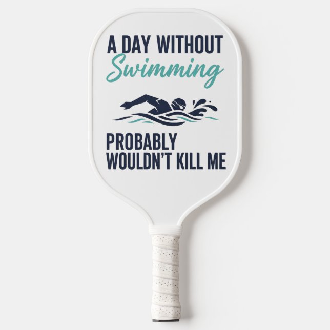 funny A Day Without Swimming Probably Wouldnt Kill Pickleball Paddle (Front)