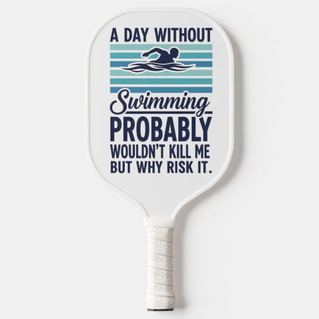 funny A Day Without Swimming Probably Wouldnt Kill Pickleball Paddle (Front)