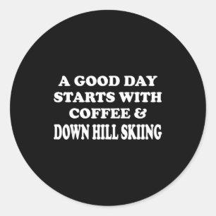 Funny a good day starts with coffee & down hil classic round sticker