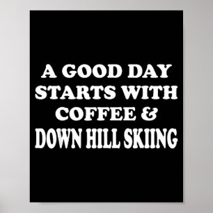 Funny a good day starts with coffee & down hil poster