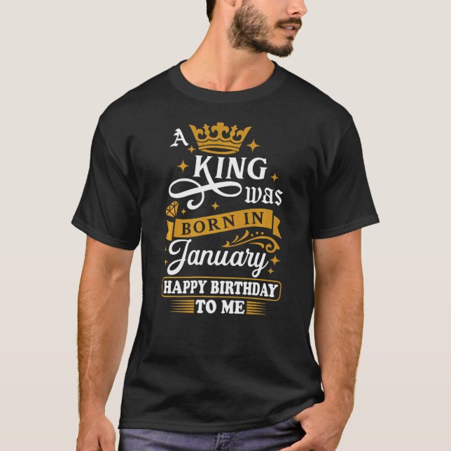 Funny A King Was Born In January Happy Birthday To T-Shirt (Front)