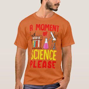 Funny A Moment Of Science Please Chemistry Pun T-Shirt