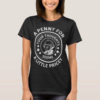 Funny A Penny For Your Thoughts Seems A Little Pri T-Shirt