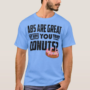 Funny abs are great but have you tried doughnuts T-Shirt