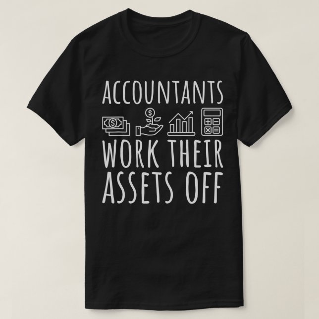 Funny Accountant CPA Accountants Work Their Assets T-Shirt (Design Front)