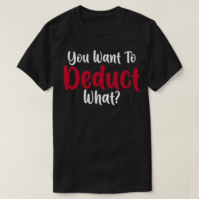 Funny Accountant Saying You Want To Deduct What CP T-Shirt (Design Front)