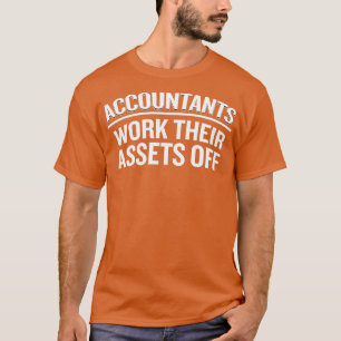 Funny Accountants Work Their Assets Off Quote Puns T-Shirt