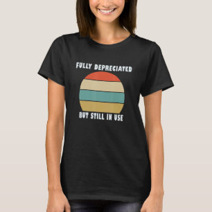 Funny Accounting Quote Fully Depreciated But Still T-Shirt