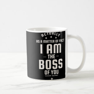 Funny Actually I Am The Boss Of You  Coffee Mug
