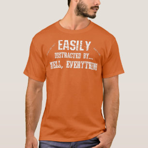 Funny ADD ADHD Easily Distracted By Everything709 T-Shirt