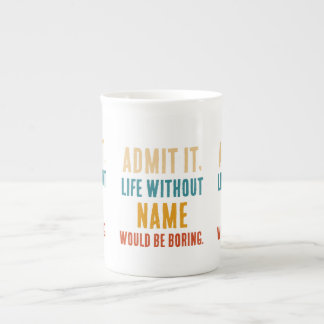 Funny Admit It Life Without [Name] Would Be Boring Bone China Mug