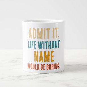 Funny Admit It Life Without [Name] Would Be Boring Large Coffee Mug