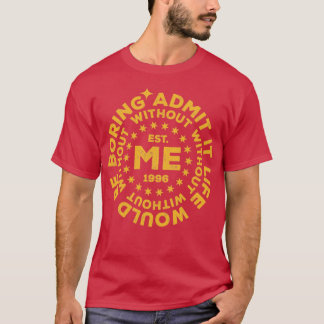 Funny Admit It Life Would Be Boring Without Me1 T-Shirt