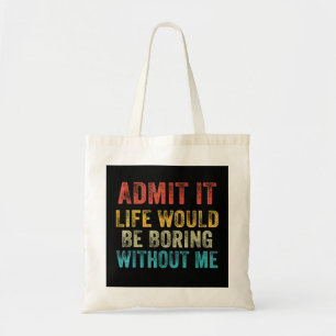 Funny Admit It Life Would Be Boring Without Me Vin Tote Bag
