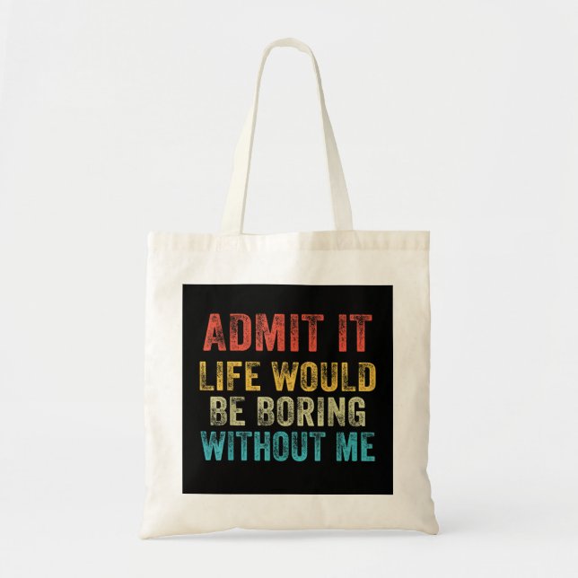 Funny Admit It Life Would Be Boring Without Me Vin Tote Bag (Front)