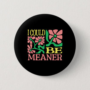 Funny Adult Humour Quote - I Could Be Meaner 6 Cm Round Badge