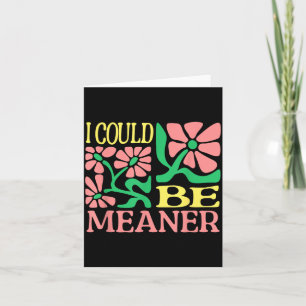 Funny Adult Humour Quote - I Could Be Meaner Card