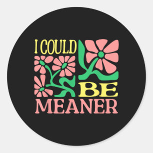 Funny Adult Humour Quote - I Could Be Meaner Classic Round Sticker