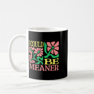 Funny Adult Humour Quote - I Could Be Meaner Coffee Mug