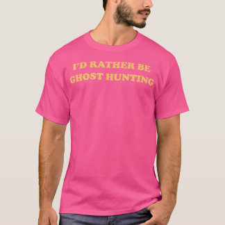 Funny Aesthetic I'D Rather Be Ghost Hunting T Shir T-Shirt