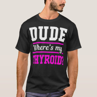 Funny After Surgery Dude Wheres My Thyroid Cancer  T-Shirt