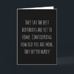 Funny Age Birthday Card<br><div class="desc">Funny and simple age related birthday card.  'They say the best birthdays are yet to come. Considering how old you are now,  they better hurry!'  If you wish to add a name click on the 'personalise buttton.'</div>