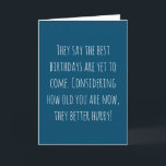 Funny Age Birthday Card<br><div class="desc">Funny and simple age related birthday card.  'They say the best birthdays are yet to come. Considering how old you are now,  they better hurry!'  If you wish to add a name click on the 'personalise buttton.'</div>